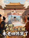 大明:开局小卖铺,朱老四馋哭了